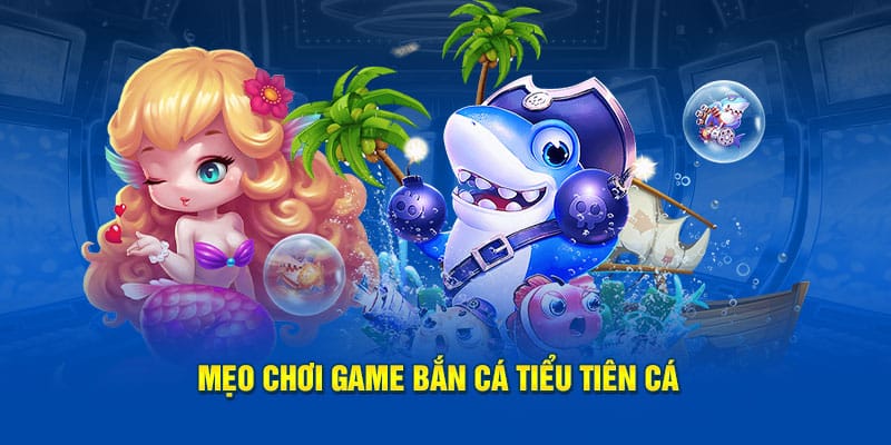 mẹo chơi game bắn cá tiểu tiên cá