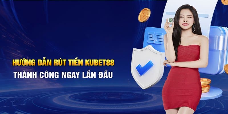 Quy trình rút tiền KUBET88 được đánh giá cao