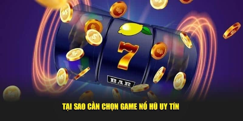 Tại sao cần chọn đánh cược game Nổ hũ uy tín 